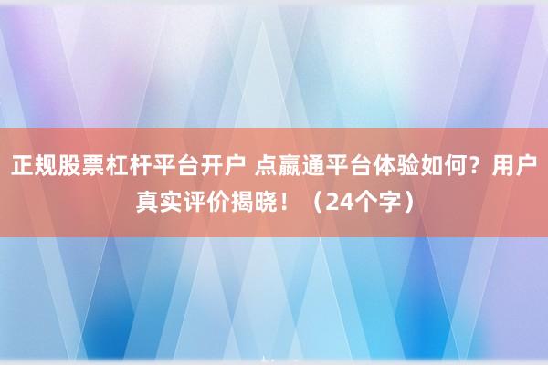 正规股票杠杆平台开户 点嬴通平台体验如何？用户真实评价揭晓！（24个字）