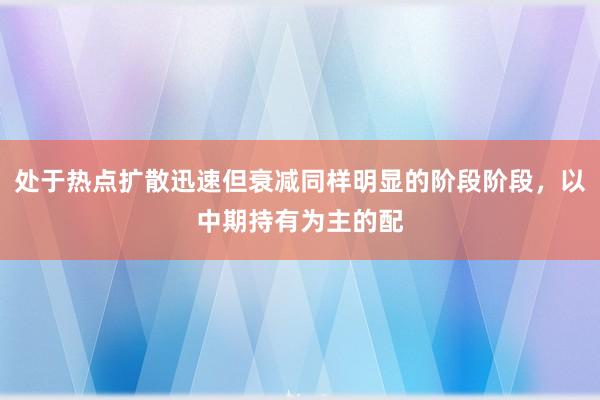 处于热点扩散迅速但衰减同样明显的阶段阶段，以中期持有为主的配